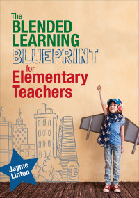 Jayme Linton; — The Blended Learning Blueprint for Elementary Teachers