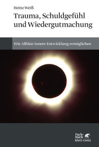 Heinz Weiß; — Trauma, Schuldgefühl und Wiedergutmachung