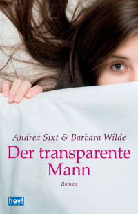 Andrea Sixt & Barbara Wilde [Sixt, Andrea] — Der transparente Mann