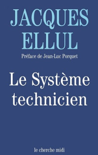 Jacques Ellul [Ellul, Jacques] — Le système technicien