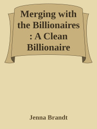 Jenna Brandt — Merging with the Billionaires : A Clean Billionaire Romance (Billionaires of Manhattan Book 3)