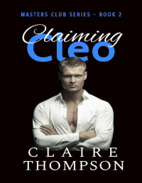 Claire Thompson — Claiming Cleo: Master Club Series - Book 2 (Masters Club Series)