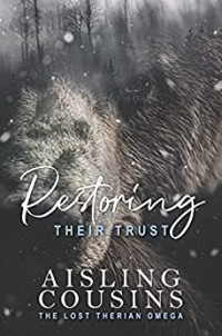 Aisling Cousins — Restoring Their Trust (The Lost Therian Omega Book 2)
