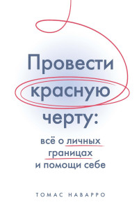 Томас Наварро — Провести красную черту. Всё о личных границах и помощи себе