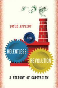 Joyce Appleby & Joyce Oldham Appleby — The Relentless Revolution: A History of Capitalism