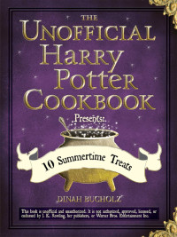 Dinah Bucholz — The Unofficial Harry Potter Cookbook Presents: 10 Summertime Treats