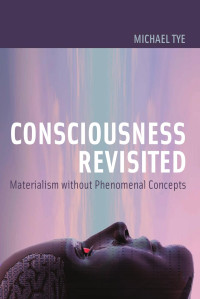 Michael Tye — Consciousness Revisited: Materialism without Phenomenal Concepts (Representation and Mind)