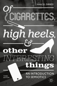 Marcel Danesi — Of Cigarettes, High Heels, and Other Interesting Things: An Introduction to Semiotics