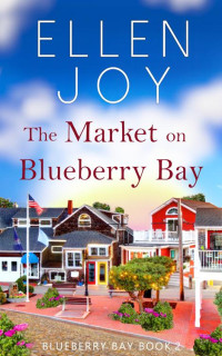 Ellen Joy — The Market on Blueberry Bay: Women's Fiction Romance (Blueberry Bay, 2)