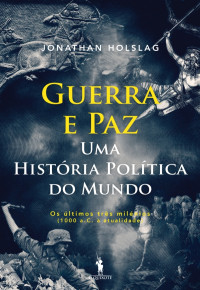 Jonathan Holslag — Guerra e Paz – Uma História Política do Mundo