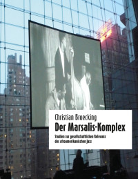 Christian Broecking — Der Marsalis-Komplex - Studien zur gesellschaftlichen Relevanz des afroamerikanischen Jazz