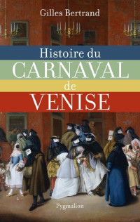 Gilles Bertrand — Histoire du carnaval de Venise (XIème - XXIème siècles)