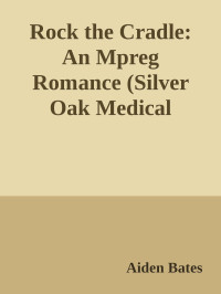 Aiden Bates — Rock the Cradle: An Mpreg Romance (Silver Oak Medical Center Book 6)