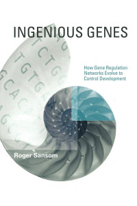 Roger Sansom — Ingenious Genes: How Gene Regulation Networks Evolve to Control Development