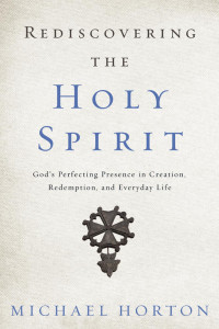 Michael Horton; — Rediscovering the Holy Spirit