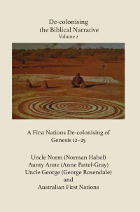 Habel, Norman;Pattel-Gray, Anne;Rosendale, George; — De-colonising the Biblical Narrative, Vol. 2