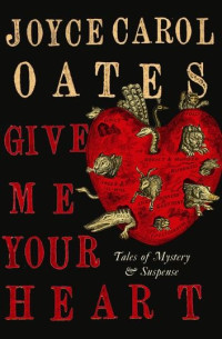 Joyce Carol Oates — Give Me Your Heart