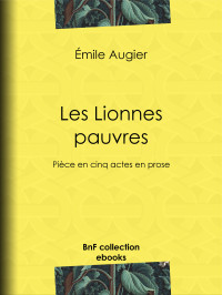 Émile Augier — Les Lionnes pauvres Pièce en cinq actes en prose