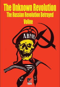 VOLINE — THE UNKNOWN REVOLUTION: The Russian Revolution Betrayed