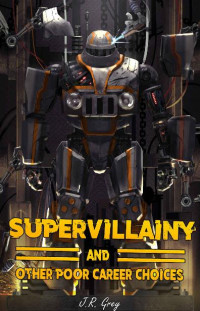 Grey, J.R. — Supervillainy & Other Poor Career Choices