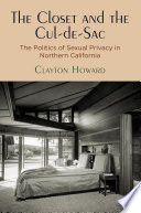 Howard, Clayton — The Closet and the Cul-de-Sac: The Politics of Sexual Privacy in Northern California