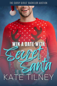 Kate Tilney — Win a Date with a Secret Santa: A Sweet and Steamy Holiday Romance Short (The Curvy Girls’ Bachelor Auction)