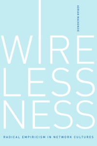 Adrian Mackenzie — Wirelessness: Radical Empiricism in Network Cultures