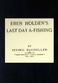 Irving Bacheller — Eben Holden's Last Day A-Fishing
