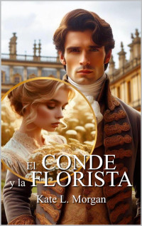 Kate L. Morgan — El conde y la Florista (Spanish Edition)