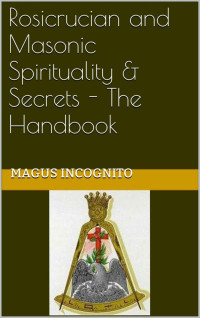 Magus Incognito — Rosicrucian and Masonic Spirituality & Secrets - The Handbook