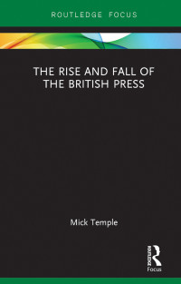 Mick Temple — The Rise and Fall of the British Press