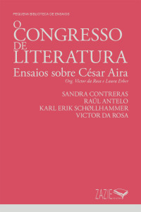 (Orgs.) Victor da Rosa, Laura Erber — O congresso de literatura: ensaios sobre César Aira