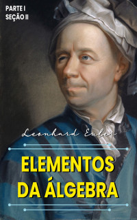 Euler, Leonhard — Elementos da Álgebra: Parte I - Seção II