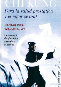 Mantak Chia, William U. Wei — Chi kung para la salud prostática y el vigor sexual : Un manual de ejercicios y técnicas sencillas