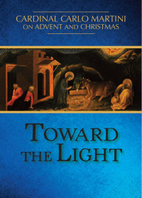 Cardinal Carlo M. Martini, Author — Toward the Light: Cardinal Carlo Martini on Advent and Christmas