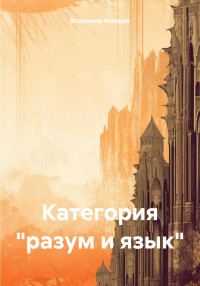 Владимир Алексеевич Бахарев — Категория «разум и язык»