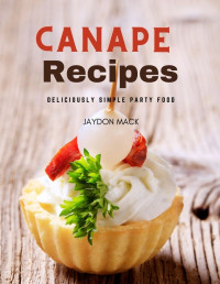 Mack, Jaydon — Canape Recipes: Deliciously Simple Party Food