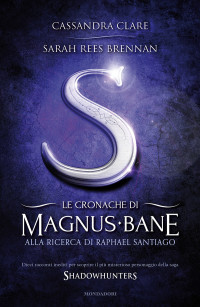 Cassandra Clare & Sarah Rees Brennan — Le cronache di Magnus Bane — 6. Alla ricerca di Raphael Santiago