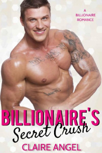 Claire Angel — Billionaire's Secret Crush (Tempting Billionaires Book 4)