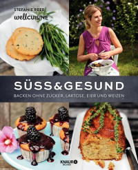 Reeb, Stefanie — Süß & gesund · Backen ohne Zucker, Laktose, Eier und Weizen