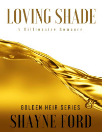 Shayne Ford — LOVING SHADE: A Billionaire Romance (GOLDEN HEIR SERIES Book 2)