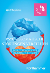 Sandy Krammer — Psychosomatische Störungen verstehen - Ein psychologischer Selbsthilfe-Ratgeber