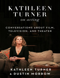 Kathleen Turner — Kathleen Turner on Acting