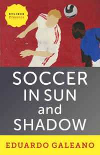 Eduardo Galeano — Soccer in Sun and Shadow