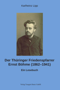 Karlheinz Lipp — Der Thüringer Friedenspfarrer Ernst Böhme (1862 - 1941)