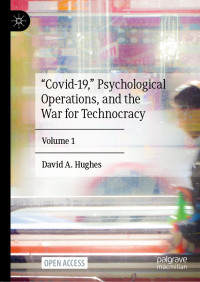 David A. Hughes — “Covid-19,” Psychological Operations, and the War for Technocracy: Volume 1