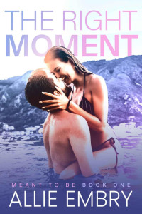 Allie Embry — The Right Moment: A Best Friend's Brother Romance (Meant to Be Book 1)