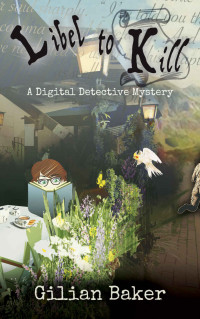 Gilian Baker [Baker, Gilian] — Libel to Kill (A Digital Detective Mystery #4)
