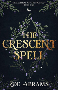 Zoe Abrams — The Crescent Spell: The Alehem Witches Duology Book One