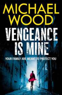 Michael Wood — Vengeance Is Mine: An intoxicating and dark thriller to keep you up all night!